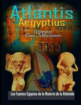 "Atlantis Aegyptius. Las fuentes primarias egipcias de la Historia de la Atlantida, Evidencias y pruebas indiciarias. Epitome de la Atlantida Historico-Cientifica. Tomo II." Por Georgeos Díaz-Montexano